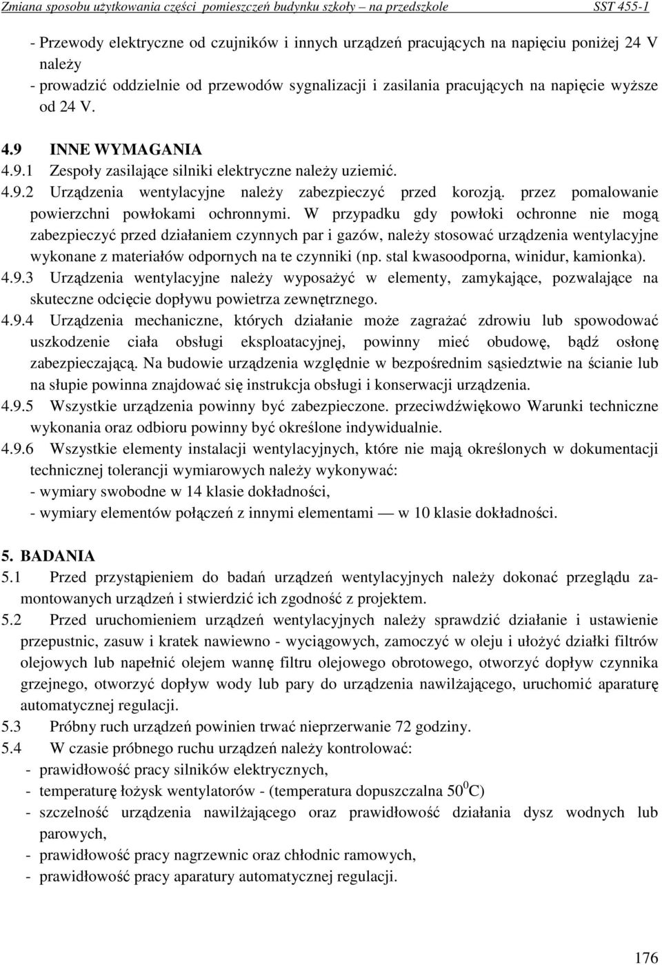 W przypadku gdy powłoki ochronne nie mogą zabezpieczyć przed działaniem czynnych par i gazów, naleŝy stosować urządzenia wentylacyjne wykonane z materiałów odpornych na te czynniki (np.