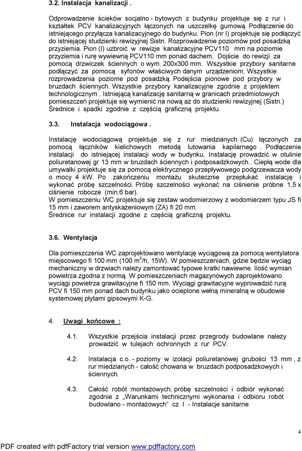 Pion (I) uzbroić w rewizje kanalizacyjne PCV110 mm na poziomie przyziemia i rurę wywiewną PCV110 mm ponad dachem. Dojście do rewizji za pomocą drzwiczek ściennych o wym. 200x300 mm.