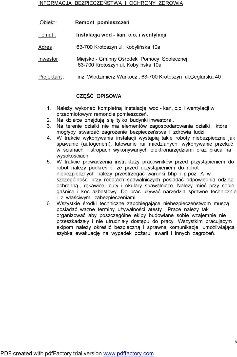 Na działce znajdują się tylko budynki inwestora. 3. Na terenie działki nie ma elementów zagospodarowania działki, które mogłyby stwarzać zagrożenie bezpieczeństwa i zdrowia ludzi. 4.