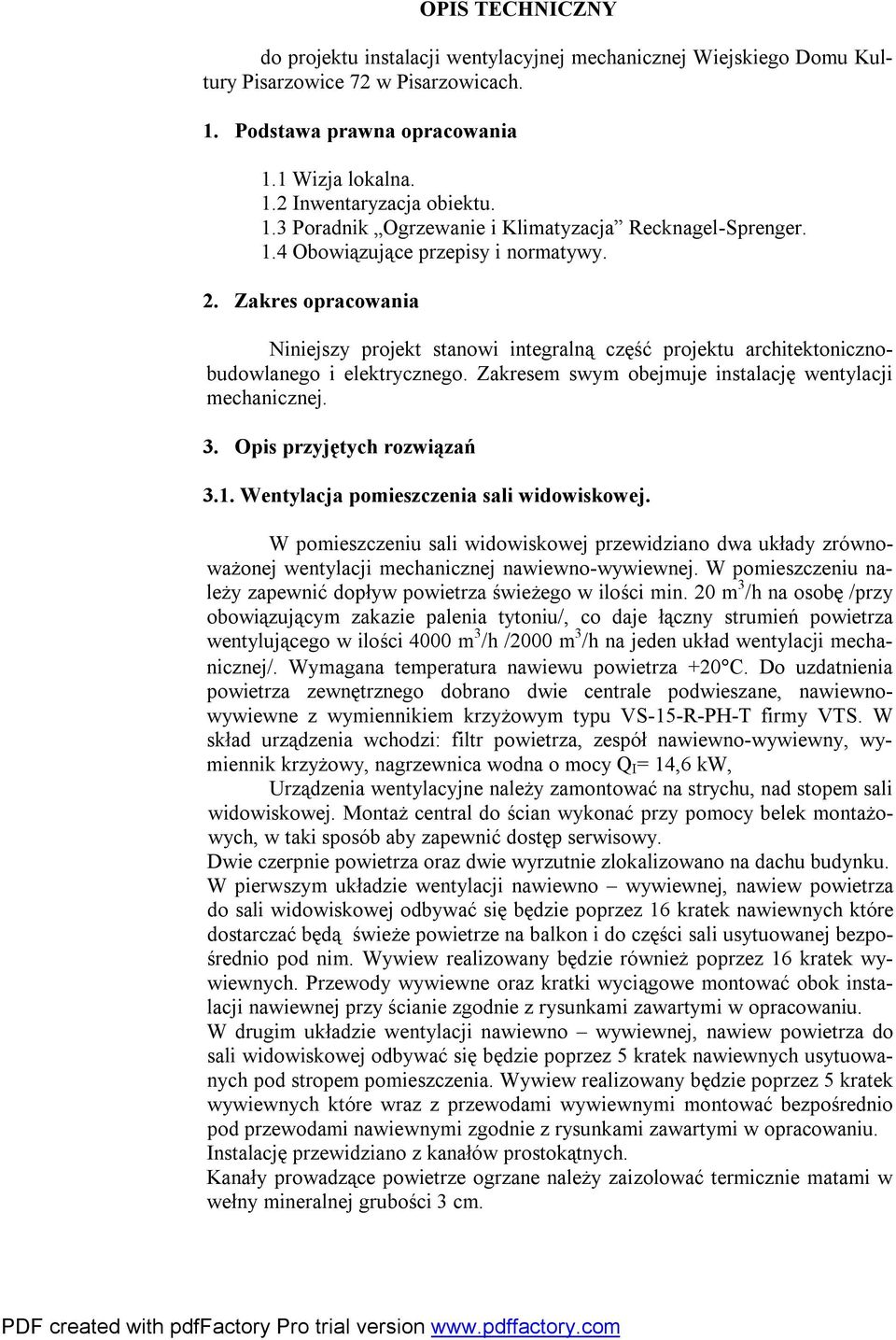 Zakres opracowania Niniejszy projekt stanowi integralną część projektu architektonicznobudowlanego i elektrycznego. Zakresem swym obejmuje instalację wentylacji mechanicznej. 3.