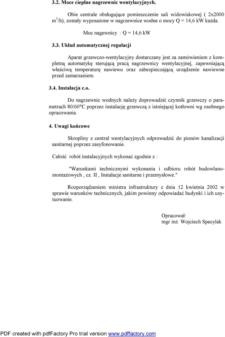 3. Układ automatycznej regulacji Aparat grzewczo-wentylacyjny dostarczany jest za zamówieniem z kompletną automatykę sterującą pracą nagrzewnicy wentylacyjnej, zapewniającą właściwą temperaturę