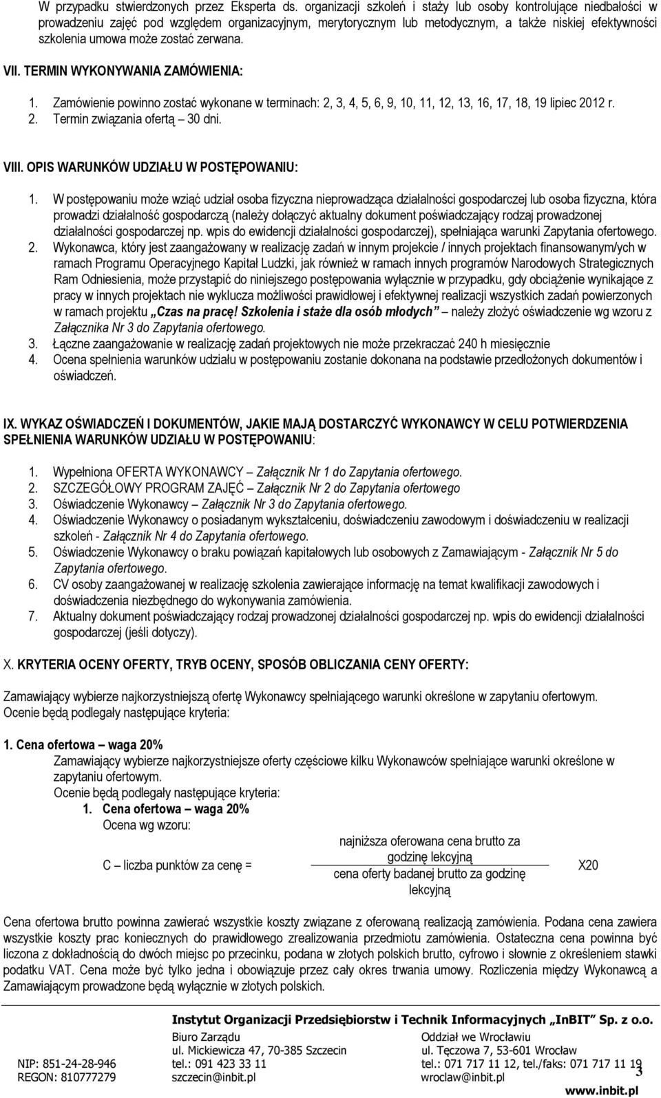 zerwana. VII. TERMIN WYKONYWANIA ZAMÓWIENIA: 1. Zamówienie powinno zostać wykonane w terminach: 2, 3, 4, 5, 6, 9, 10, 11, 12, 13, 16, 17, 18, 19 lipiec 2012 r. 2. Termin związania ofertą 30 dni. VIII.