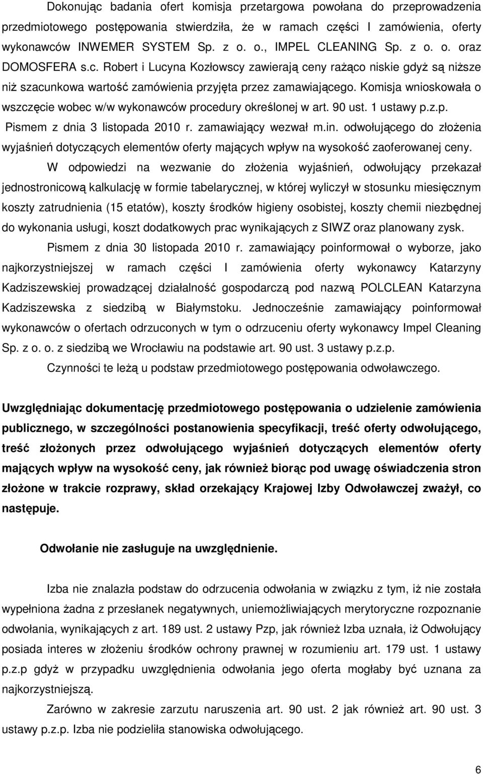 Komisja wnioskowała o wszczęcie wobec w/w wykonawców procedury określonej w art. 90 ust. 1 ustawy p.z.p. Pismem z dnia 3 listopada 2010 r. zamawiający wezwał m.in.