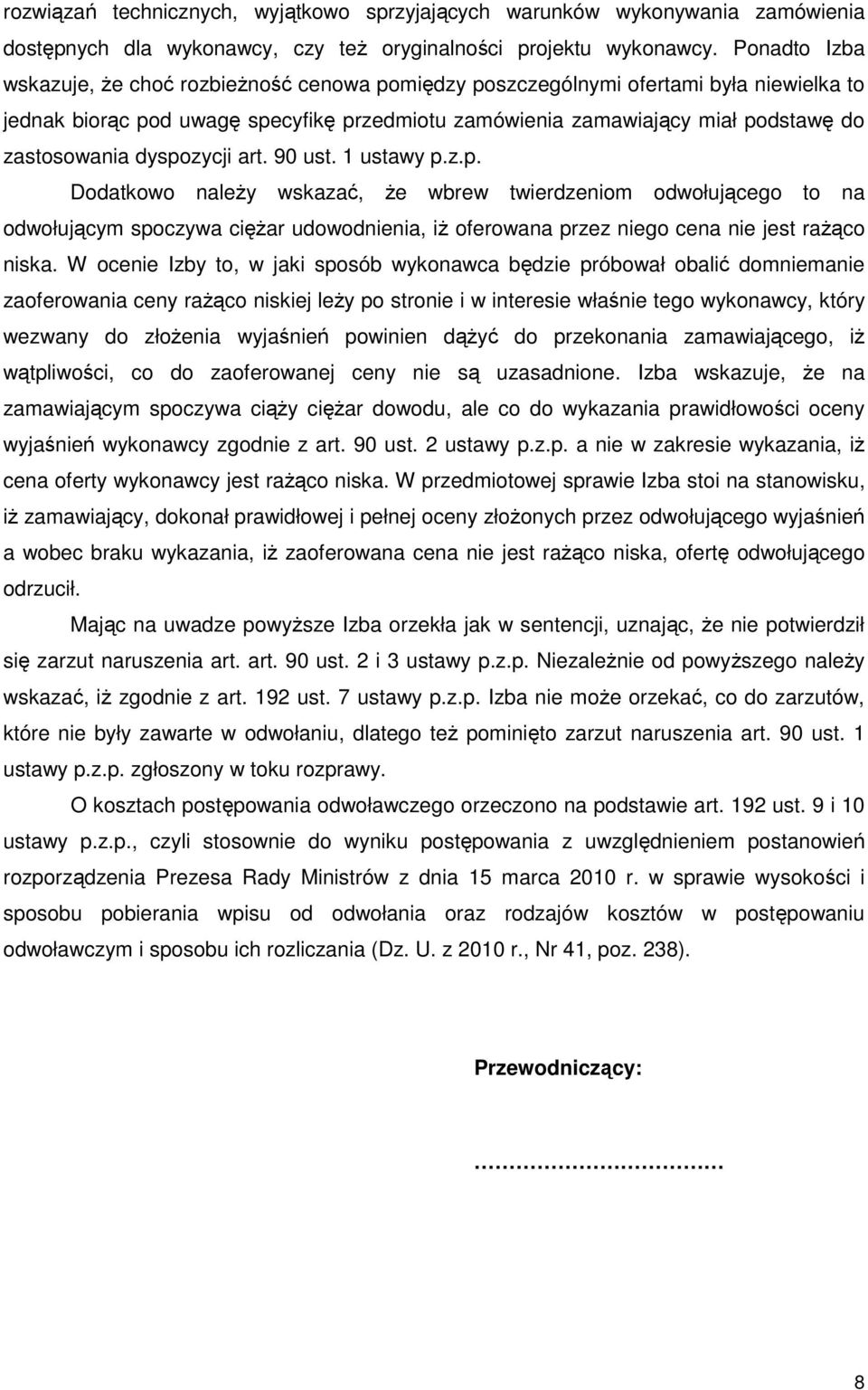 dyspozycji art. 90 ust. 1 ustawy p.z.p. Dodatkowo naleŝy wskazać, Ŝe wbrew twierdzeniom odwołującego to na odwołującym spoczywa cięŝar udowodnienia, iŝ oferowana przez niego cena nie jest raŝąco niska.