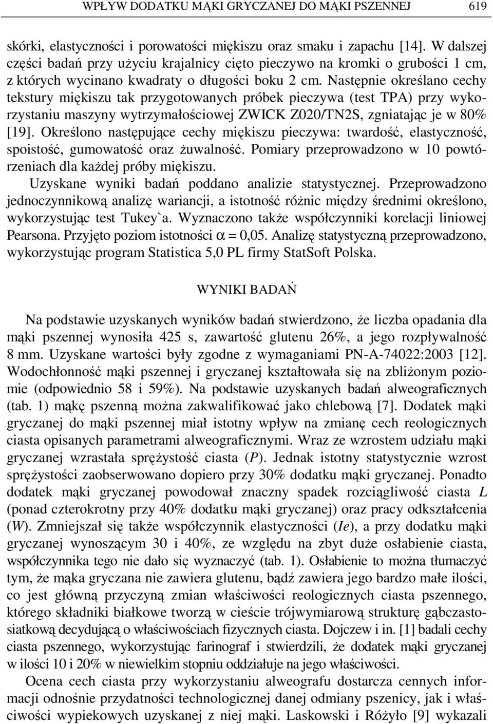 Następnie określano cechy tekstury miękiszu tak przygotowanych próbek pieczywa (test TPA) przy wykorzystaniu maszyny wytrzymałościowej ZWICK Z020/TN2S, zgniatając je w 80% [19].