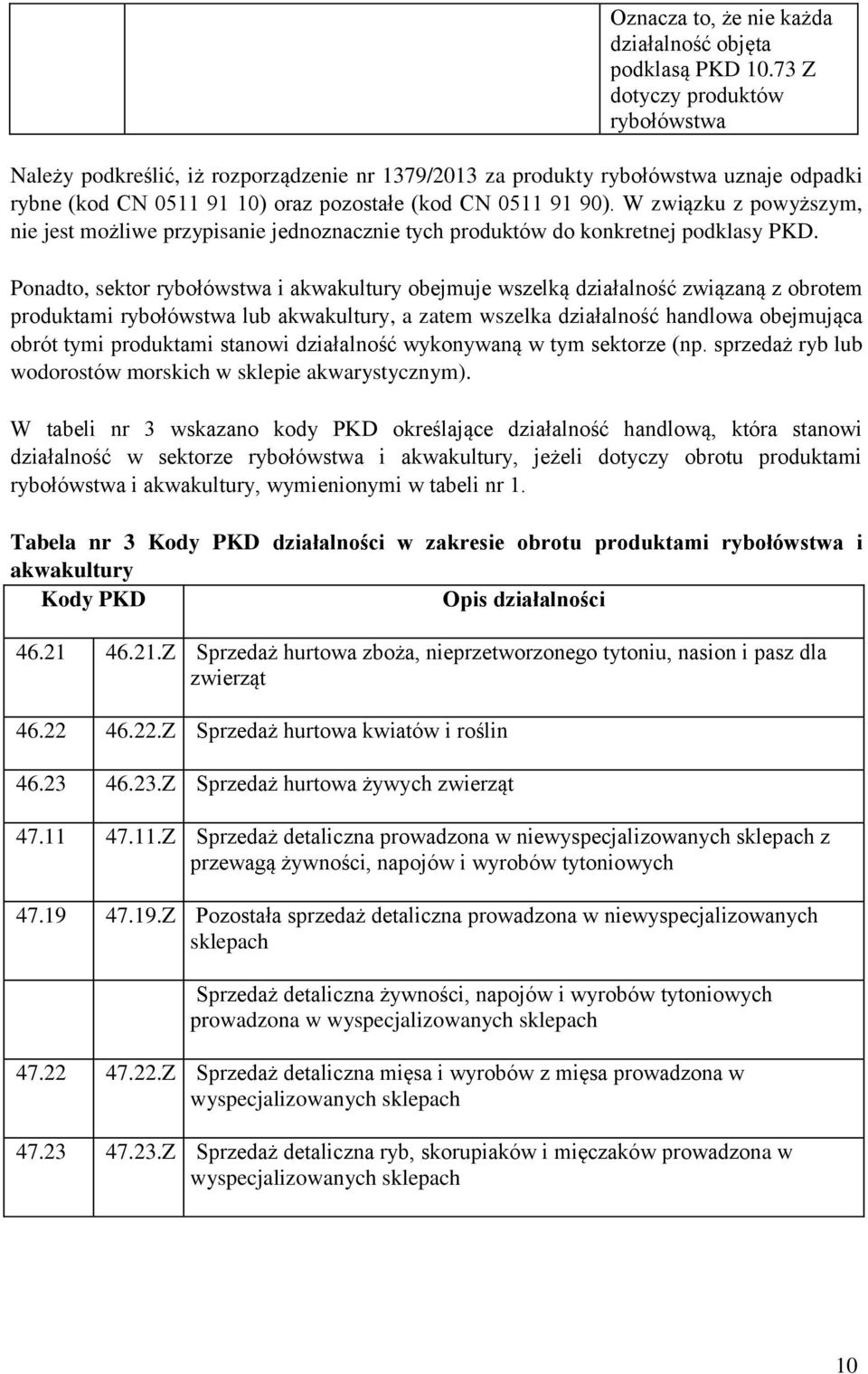 W związku z powyższym, nie jest możliwe przypisanie jednoznacznie tych produktów do konkretnej podklasy PKD.