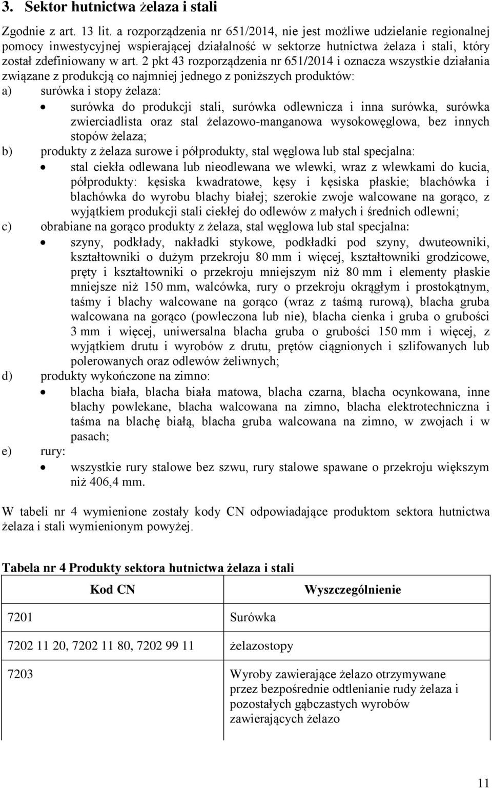 2 pkt 43 rozporządzenia nr 651/2014 i oznacza wszystkie działania związane z produkcją co najmniej jednego z poniższych produktów: a) surówka i stopy żelaza: surówka do produkcji stali, surówka