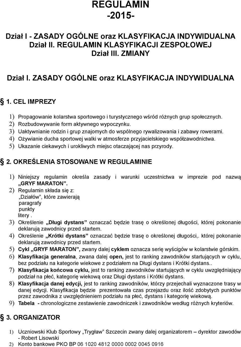 3) Uaktywnianie rodzin i grup znajomych do wspólnego rywalizowania i zabawy rowerami. 4) Ożywianie ducha sportowej walki w atmosferze przyjacielskiego współzawodnictwa.