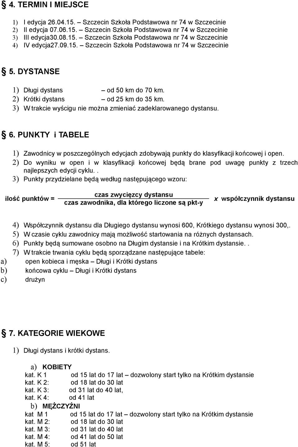 3) W trakcie wyścigu nie można zmieniać zadeklarowanego dystansu. 6. PUNKTY i TABELE 1) Zawodnicy w poszczególnych edycjach zdobywają punkty do klasyfikacji końcowej i open.