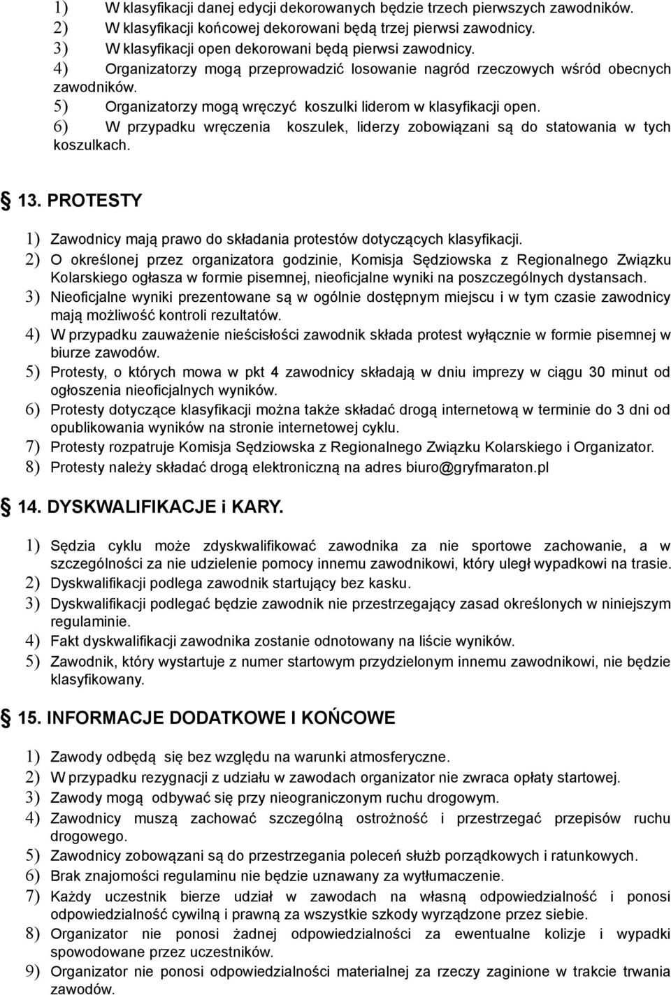 5) Organizatorzy mogą wręczyć koszulki liderom w klasyfikacji open. 6) W przypadku wręczenia koszulek, liderzy zobowiązani są do statowania w tych koszulkach. 13.