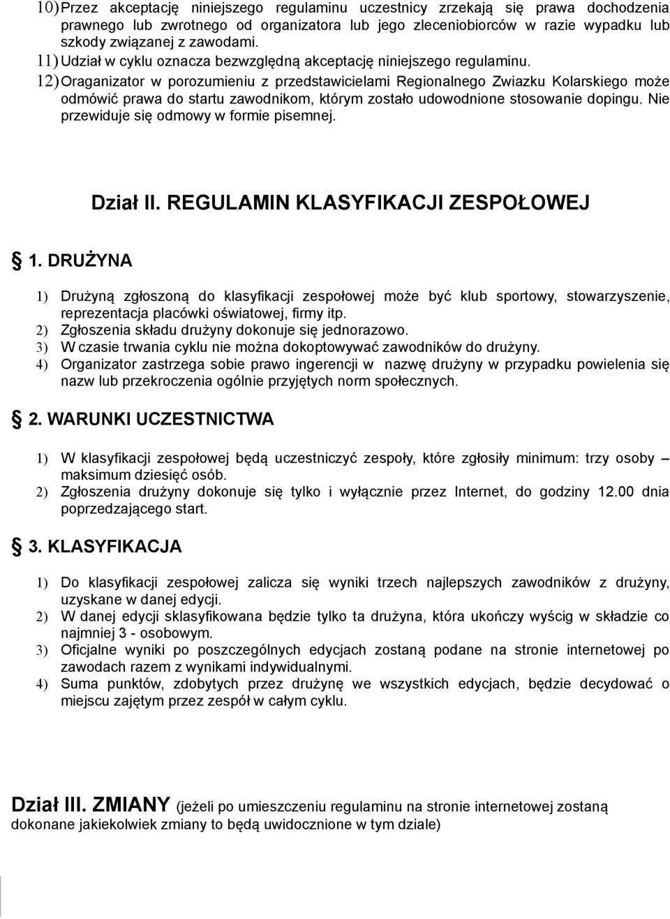 12)Oraganizator w porozumieniu z przedstawicielami Regionalnego Zwiazku Kolarskiego może odmówić prawa do startu zawodnikom, którym zostało udowodnione stosowanie dopingu.