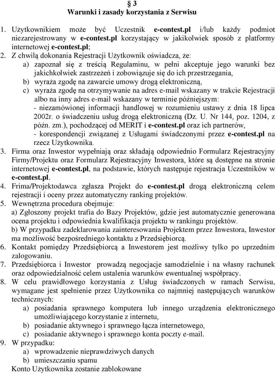 Z chwilą dokonania Rejestracji Użytkownik oświadcza, że: a) zapoznał się z treścią Regulaminu, w pełni akceptuje jego warunki bez jakichkolwiek zastrzeżeń i zobowiązuje się do ich przestrzegania, b)