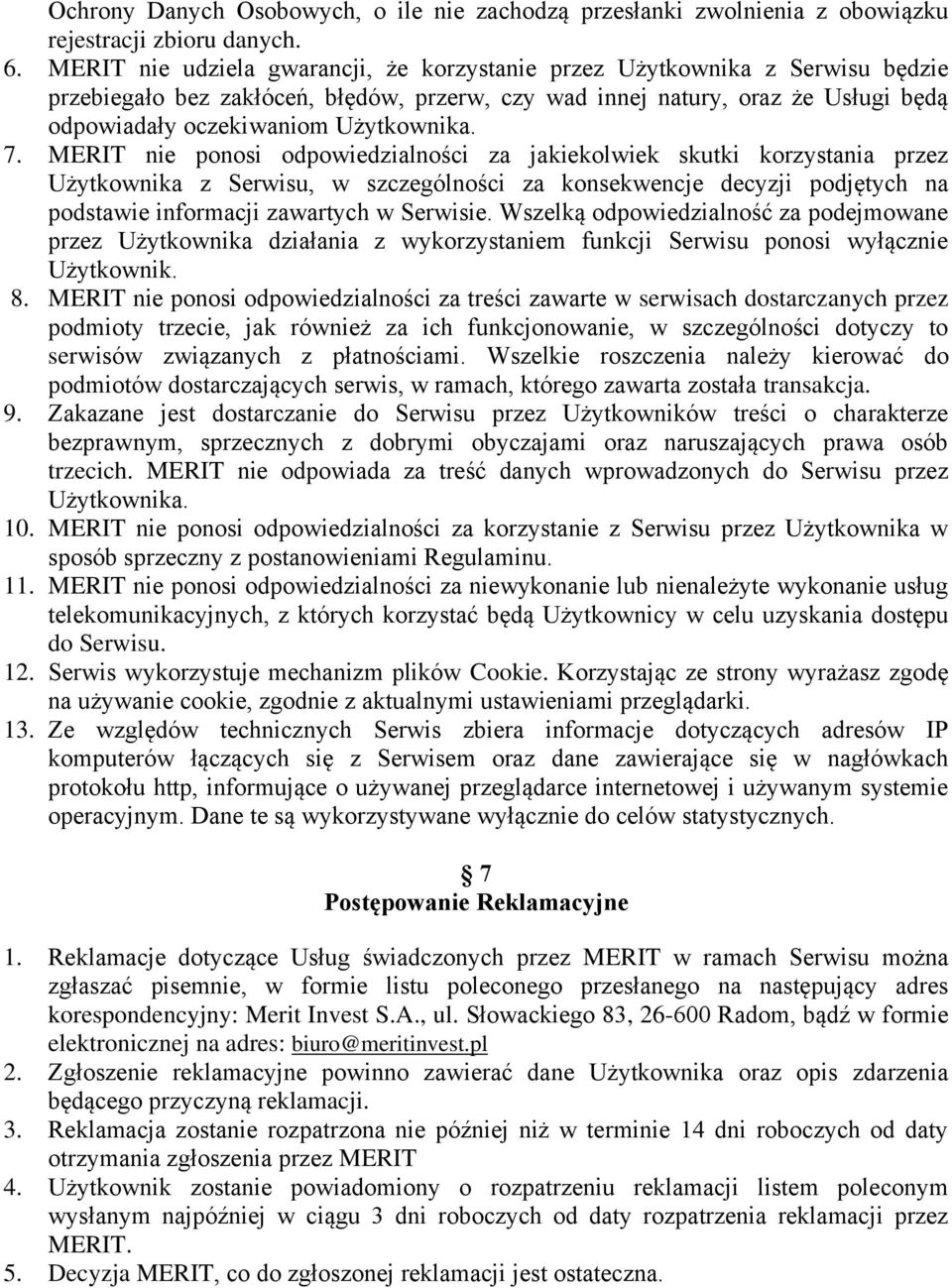 7. MERIT nie ponosi odpowiedzialności za jakiekolwiek skutki korzystania przez Użytkownika z Serwisu, w szczególności za konsekwencje decyzji podjętych na podstawie informacji zawartych w Serwisie.