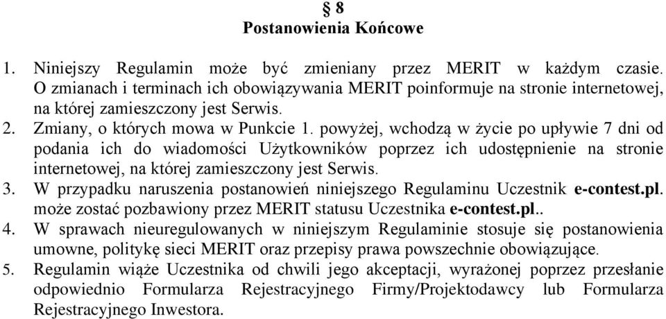 powyżej, wchodzą w życie po upływie 7 dni od podania ich do wiadomości Użytkowników poprzez ich udostępnienie na stronie internetowej, na której zamieszczony jest Serwis. 3.