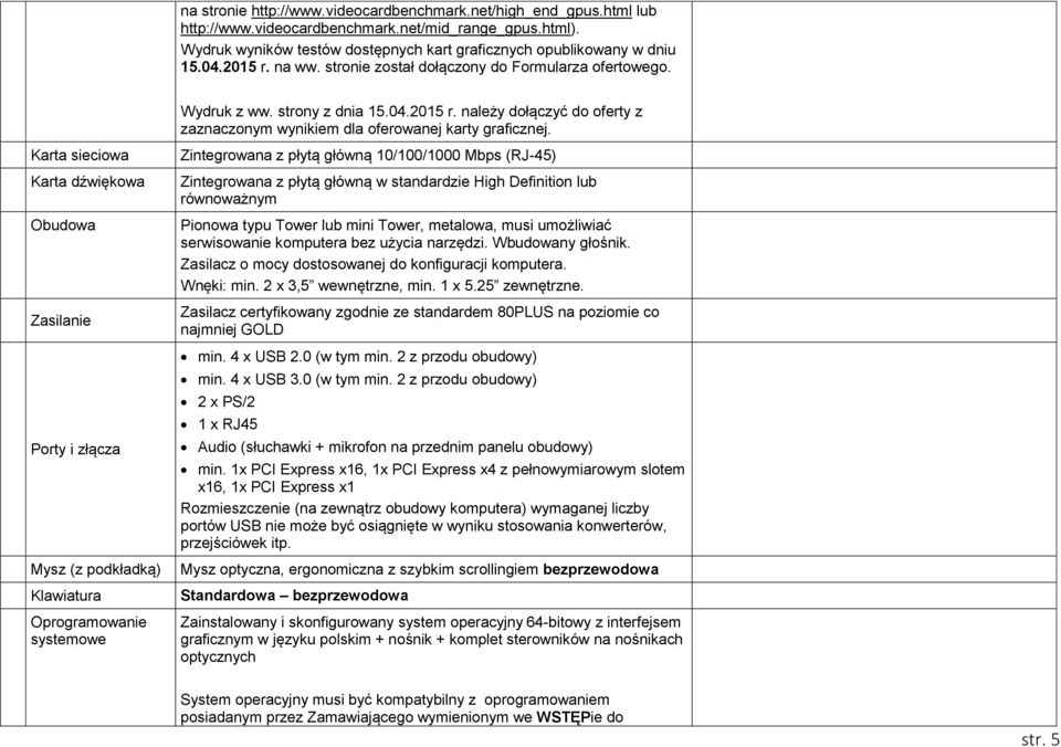 Karta sieciowa Karta dźwiękowa Obudowa Zasilanie Porty i złącza Mysz (z podkładką) Klawiatura Oprogramowanie systemowe Zintegrowana z płytą główną 10/100/1000 Mbps (RJ-45) Zintegrowana z płytą główną