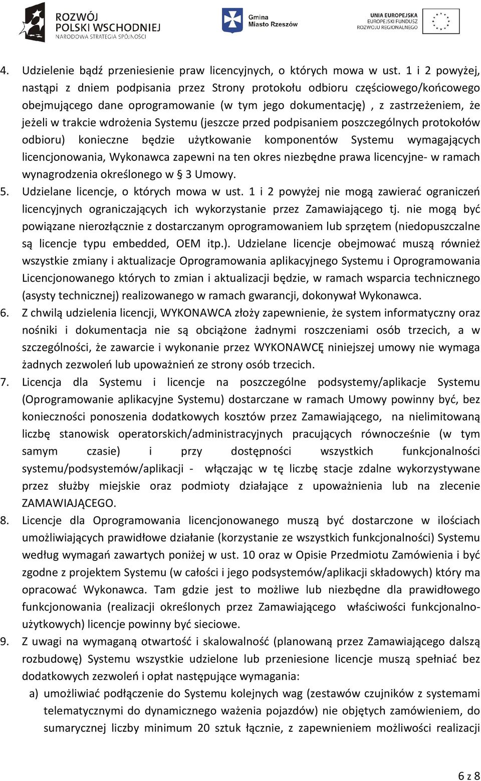 wdrożenia Systemu (jeszcze przed podpisaniem poszczególnych protokołów odbioru) konieczne będzie użytkowanie komponentów Systemu wymagających licencjonowania, Wykonawca zapewni na ten okres niezbędne