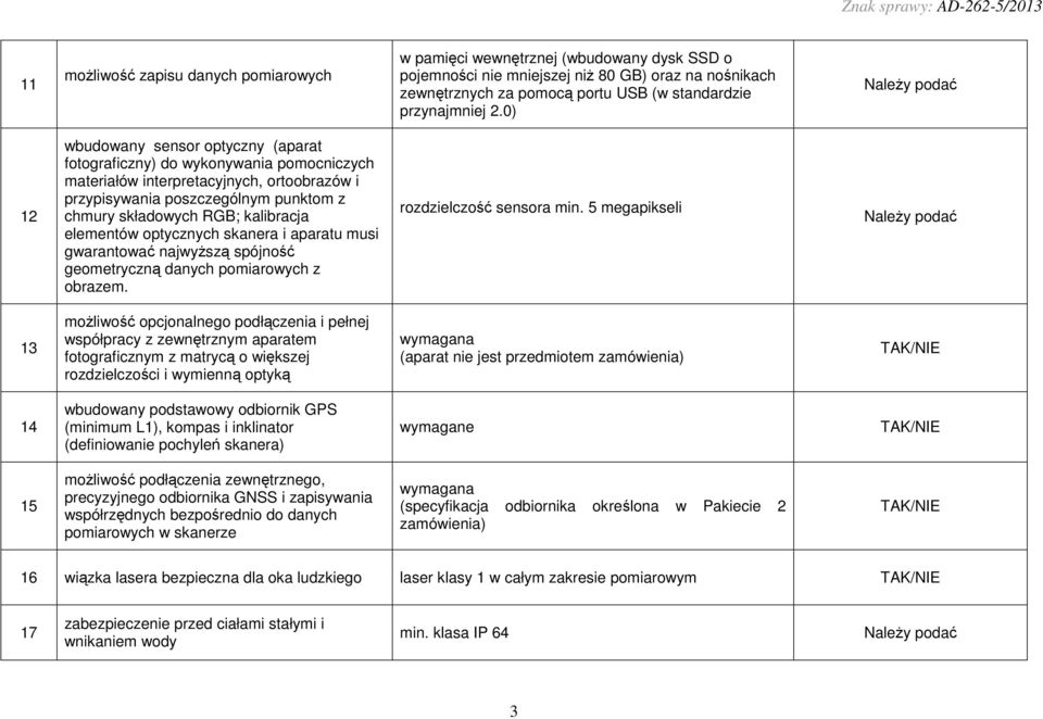 elementów optycznych skanera i aparatu musi gwarantować najwyŝszą spójność geometryczną danych pomiarowych z obrazem. rozdzielczość sensora min.