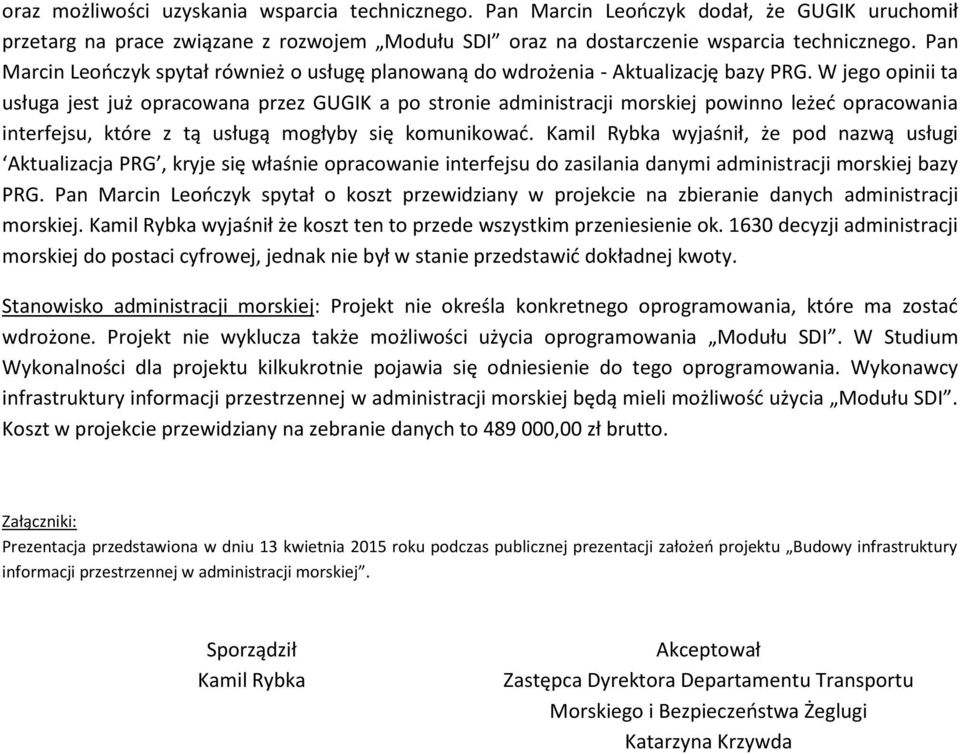 W jego opinii ta usługa jest już opracowana przez GUGIK a po stronie administracji morskiej powinno leżeć opracowania interfejsu, które z tą usługą mogłyby się komunikować.