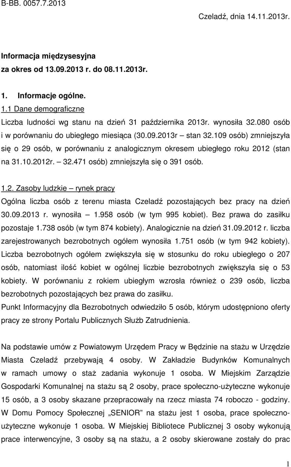 1.2. Zasoby ludzkie rynek pracy Ogólna liczba osób z terenu miasta Czeladź pozostających bez pracy na dzień 30.09.2013 r. wynosiła 1.958 osób (w tym 995 kobiet). Bez prawa do zasiłku pozostaje 1.