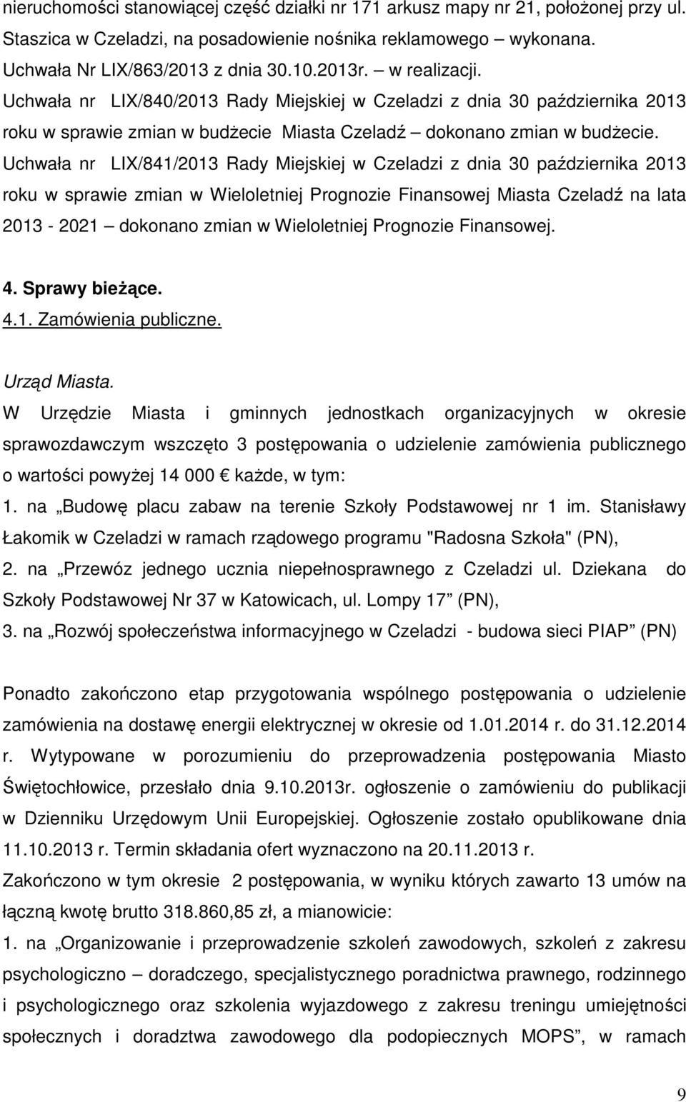 Uchwała nr LIX/841/2013 Rady Miejskiej w Czeladzi z dnia 30 października 2013 roku w sprawie zmian w Wieloletniej Prognozie Finansowej Miasta Czeladź na lata 2013-2021 dokonano zmian w Wieloletniej