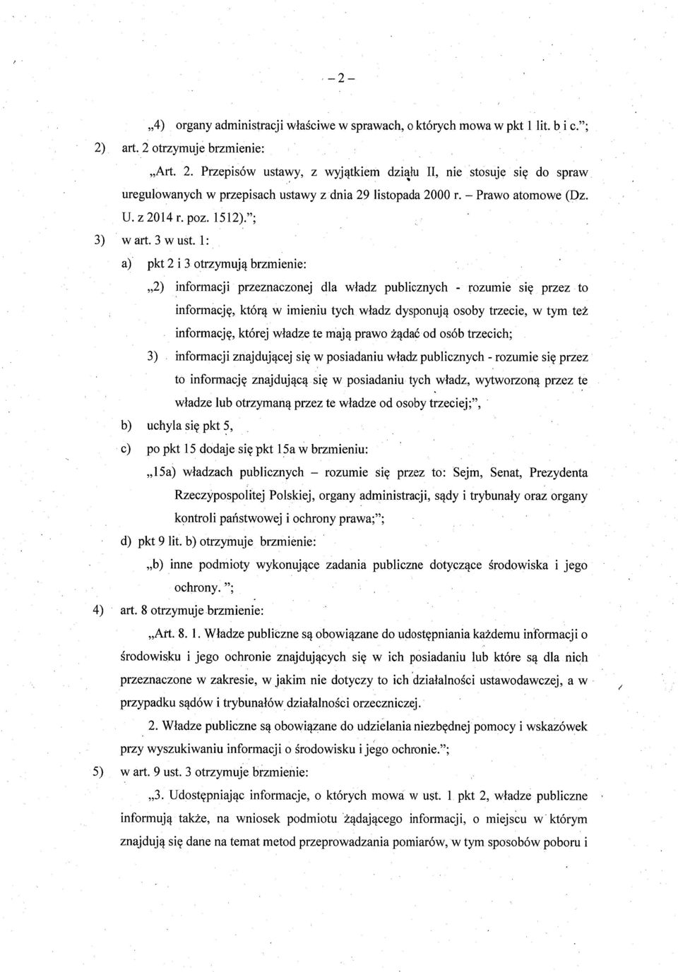 1: a) pkt 2 i 3 otrzymuj ą brzmienie: 2) informacji przeznaczonej dla wladz publicznych rozumie si ę przez to informacj ę, którą w imieniu tych wladz dysponuj ą osoby trzecie, w tym te ż informacj ę,