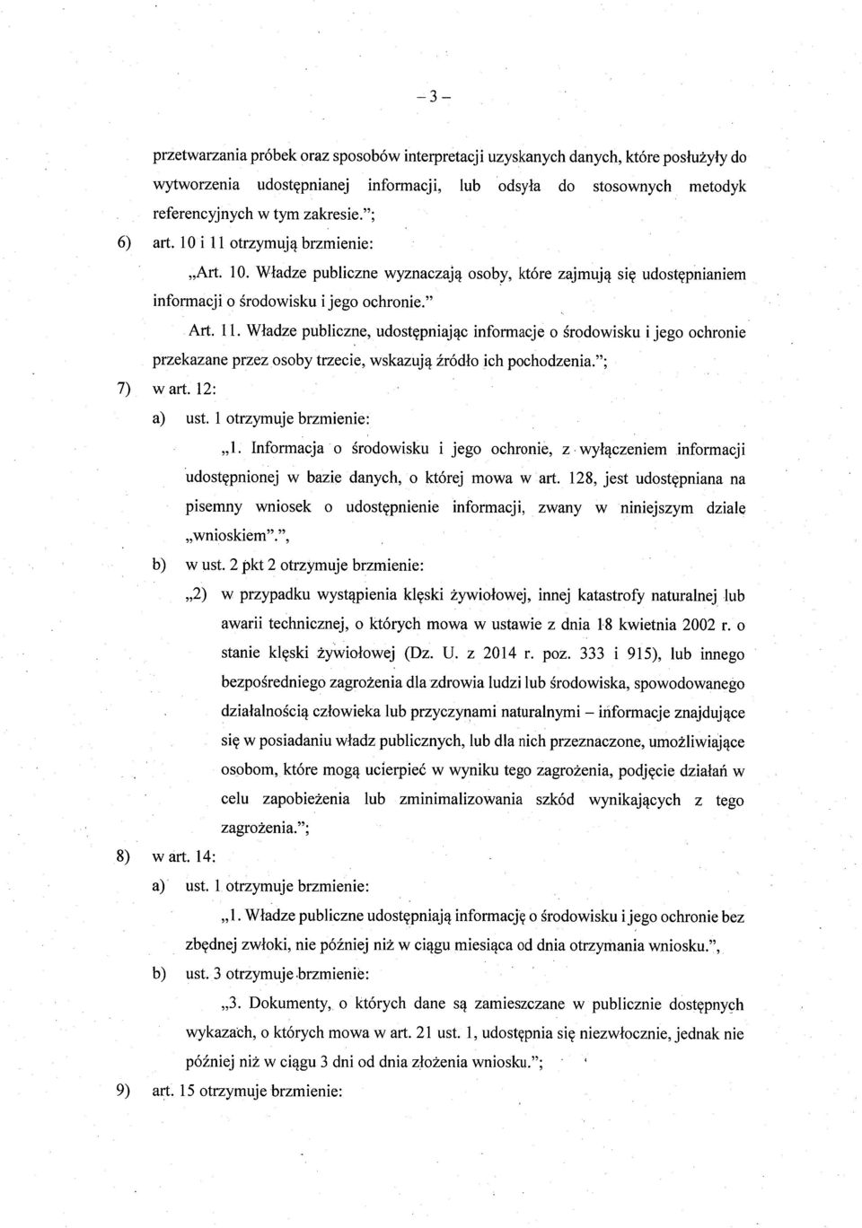 "; 7) wart. 12: a) ust. 1 otrzymuje brzmienie: 1. Informacja o środowisku i jego ochronie, z wy łączeniem informacji udostępnionej w bazie danych, o której mowa w a rt.