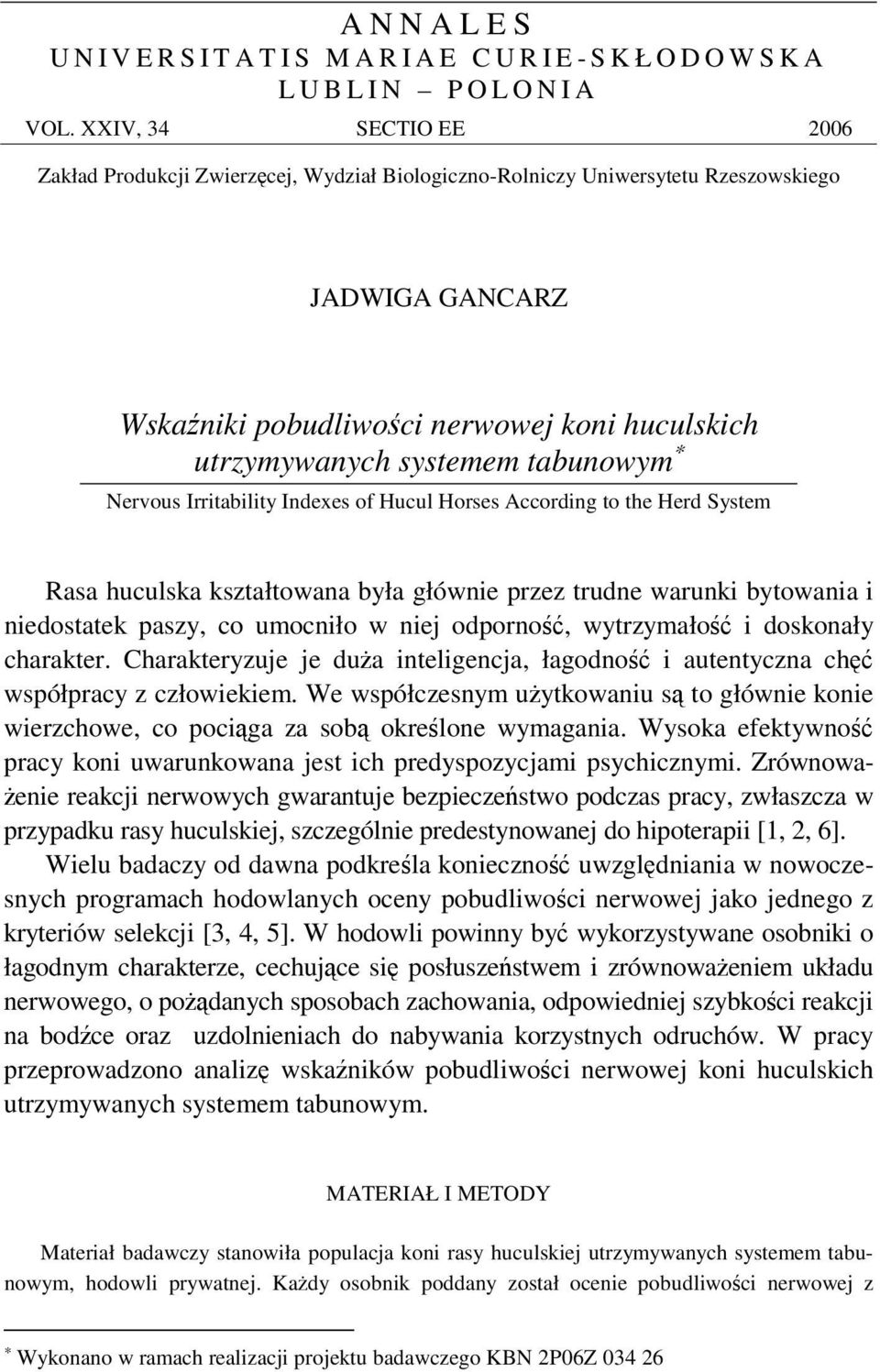 tabunowym Nervous Irritability Indexes of Hucul Horses According to the Herd System Rasa huculska kształtowana była głównie przez trudne warunki bytowania i niedostatek paszy, co umocniło w niej