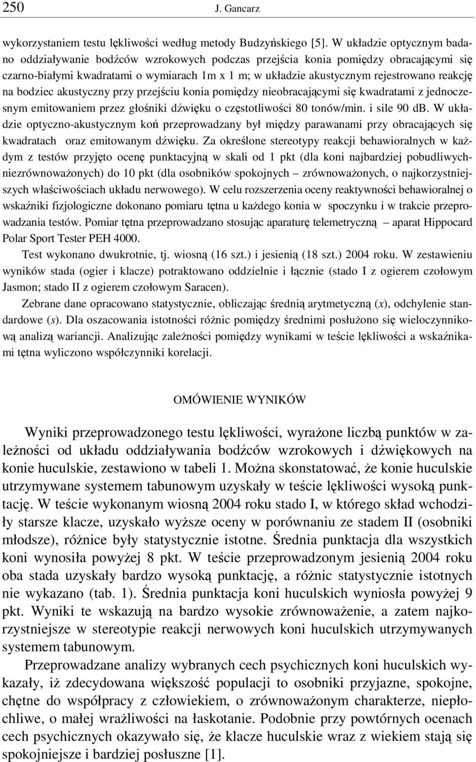 bodziec akustyczny przy przejciu konia pomidzy nieobracajcymi si kwadratami z jednoczesnym emitowaniem przez głoniki dwiku o czstotliwoci 80 tonów/min. i sile 90 db.