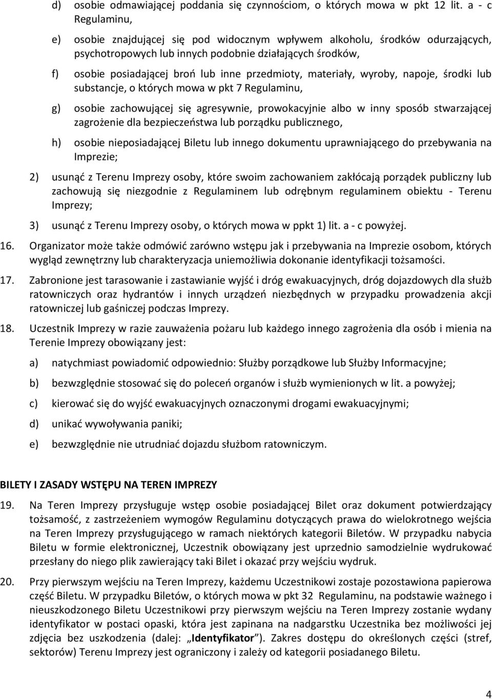 przedmioty, materiały, wyroby, napoje, środki lub substancje, o których mowa w pkt 7 Regulaminu, g) osobie zachowującej się agresywnie, prowokacyjnie albo w inny sposób stwarzającej zagrożenie dla