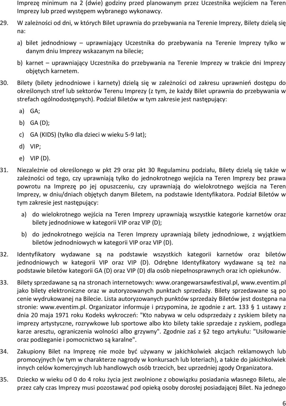 dniu Imprezy wskazanym na bilecie; b) karnet uprawniający Uczestnika do przebywania na Terenie Imprezy w trakcie dni Imprezy objętych karnetem. 30.