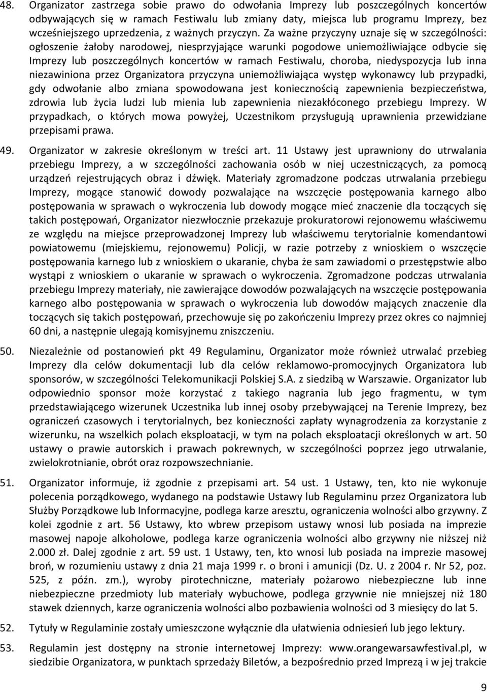 Za ważne przyczyny uznaje się w szczególności: ogłoszenie żałoby narodowej, niesprzyjające warunki pogodowe uniemożliwiające odbycie się Imprezy lub poszczególnych koncertów w ramach Festiwalu,