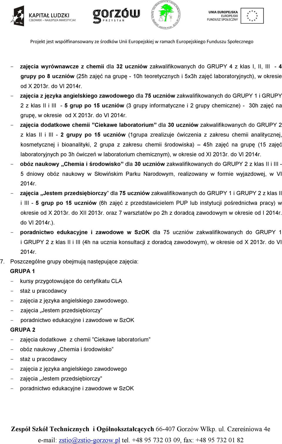 - zajęcia z języka angielskiego zawodowego dla 75 uczniów zakwalifikowanych do GRUPY 1 i GRUPY 2 z klas II i III - 5 grup po 15 uczniów (3 grupy informatyczne i 2 grupy chemiczne) - 30h zajęć na