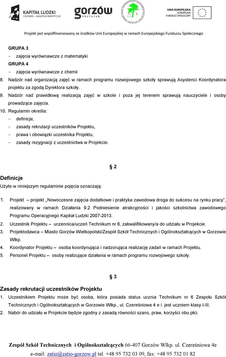 Nadzór nad prawidłową realizacją zajęć w szkole i poza jej terenem sprawują nauczyciele i osoby prowadzące zajęcia. 10.