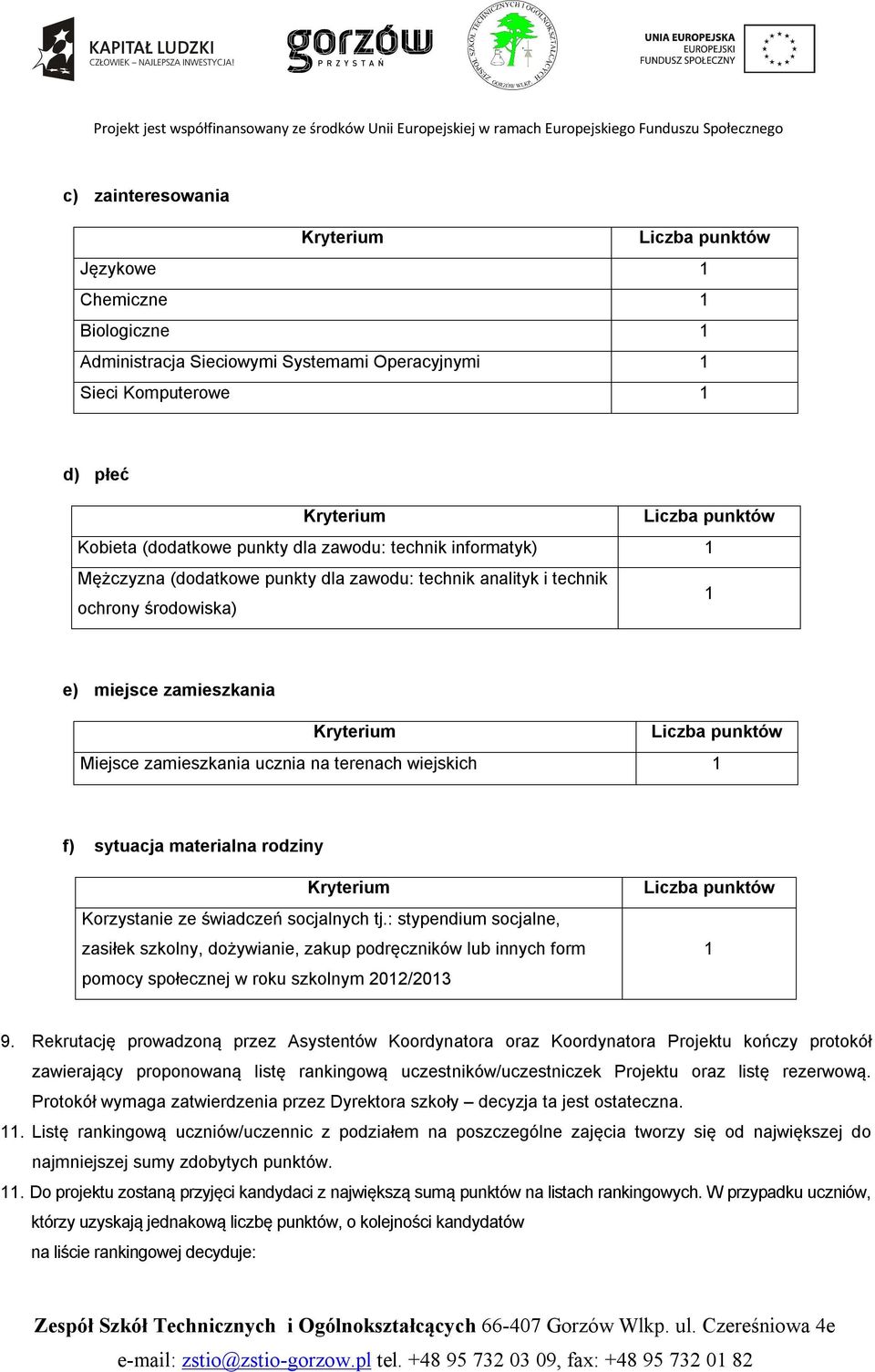 Korzystanie ze świadczeń socjalnych tj.: stypendium socjalne, zasiłek szkolny, dożywianie, zakup podręczników lub innych form pomocy społecznej w roku szkolnym 2012/2013 1 9.