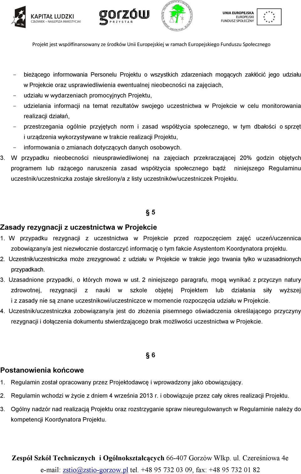 współżycia społecznego, w tym dbałości o sprzęt i urządzenia wykorzystywane w trakcie realizacji Projektu, - informowania o zmianach dotyczących danych osobowych. 3.