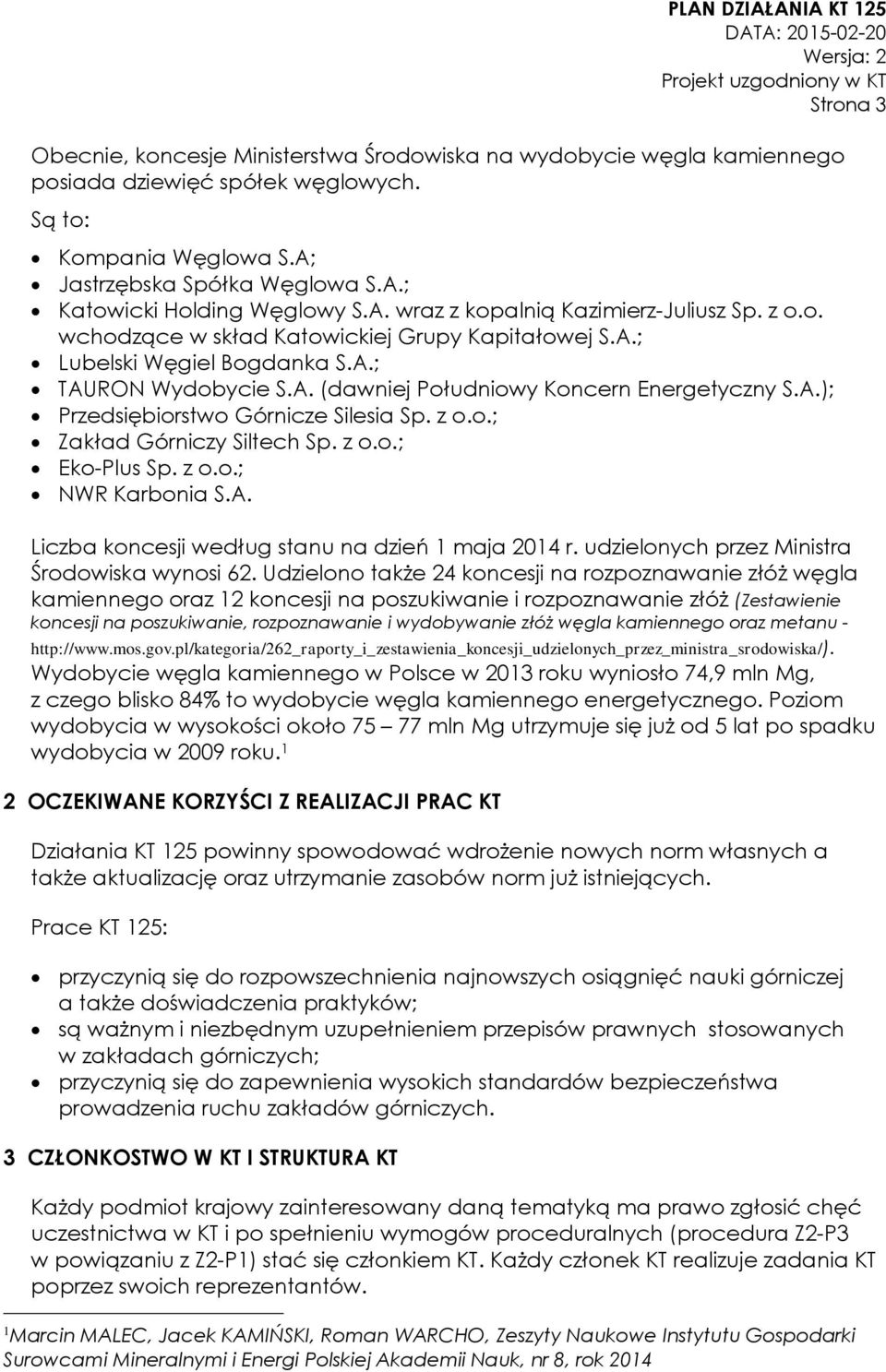 z o.o.; Zakład Górniczy Siltech Sp. z o.o.; Eko-Plus Sp. z o.o.; NWR Karbonia S.A. Liczba koncesji według stanu na dzień 1 maja 2014 r. udzielonych przez Ministra Środowiska wynosi 62.