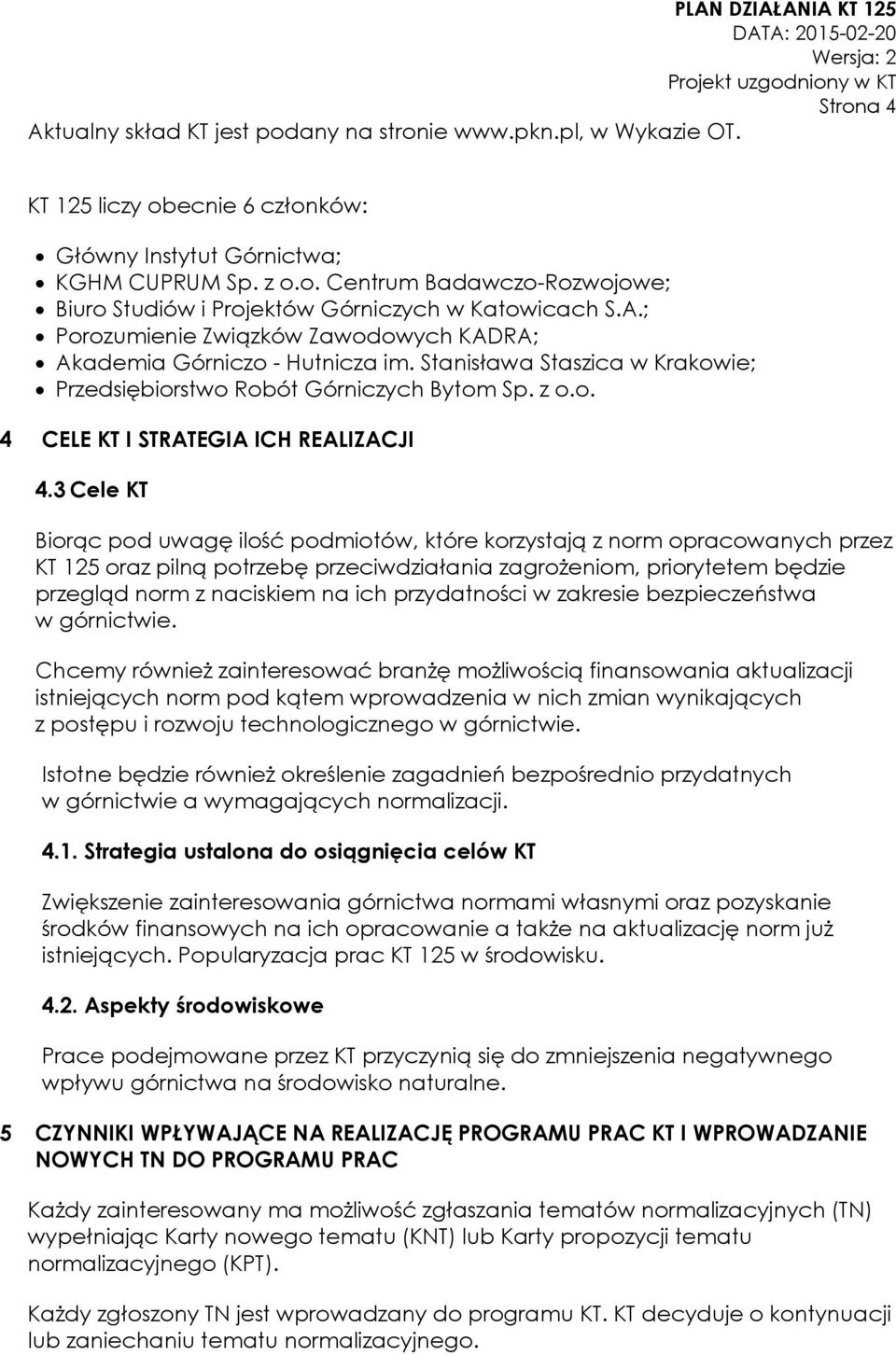 3 Cele KT Biorąc pod uwagę ilość podmiotów, które korzystają z norm opracowanych przez KT 125 oraz pilną potrzebę przeciwdziałania zagrożeniom, priorytetem będzie przegląd norm z naciskiem na ich