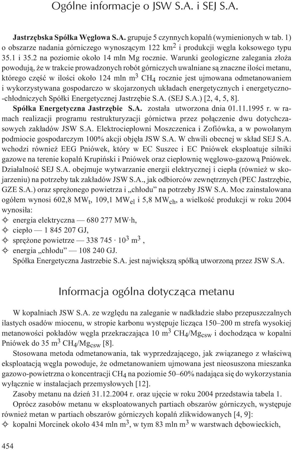 Warunki geologiczne zalegania z³o a powoduj¹, e w trakcie prowadzonych robót górniczych uwalniane s¹ znaczne iloœci metanu, którego czêœæ w iloœci oko³o 124 mln m 3 CH 4 rocznie jest ujmowana