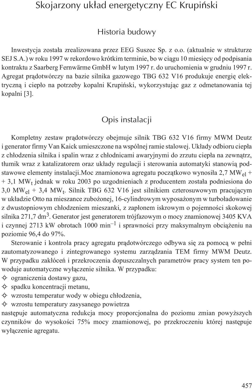 Agregat pr¹dotwórczy na bazie silnika gazowego TBG 632 V16 produkuje energiê elektryczn¹ i ciep³o na y kopalni Krupiñski, wykorzystuj¹c gaz z odmetanowania tej kopalni [3].