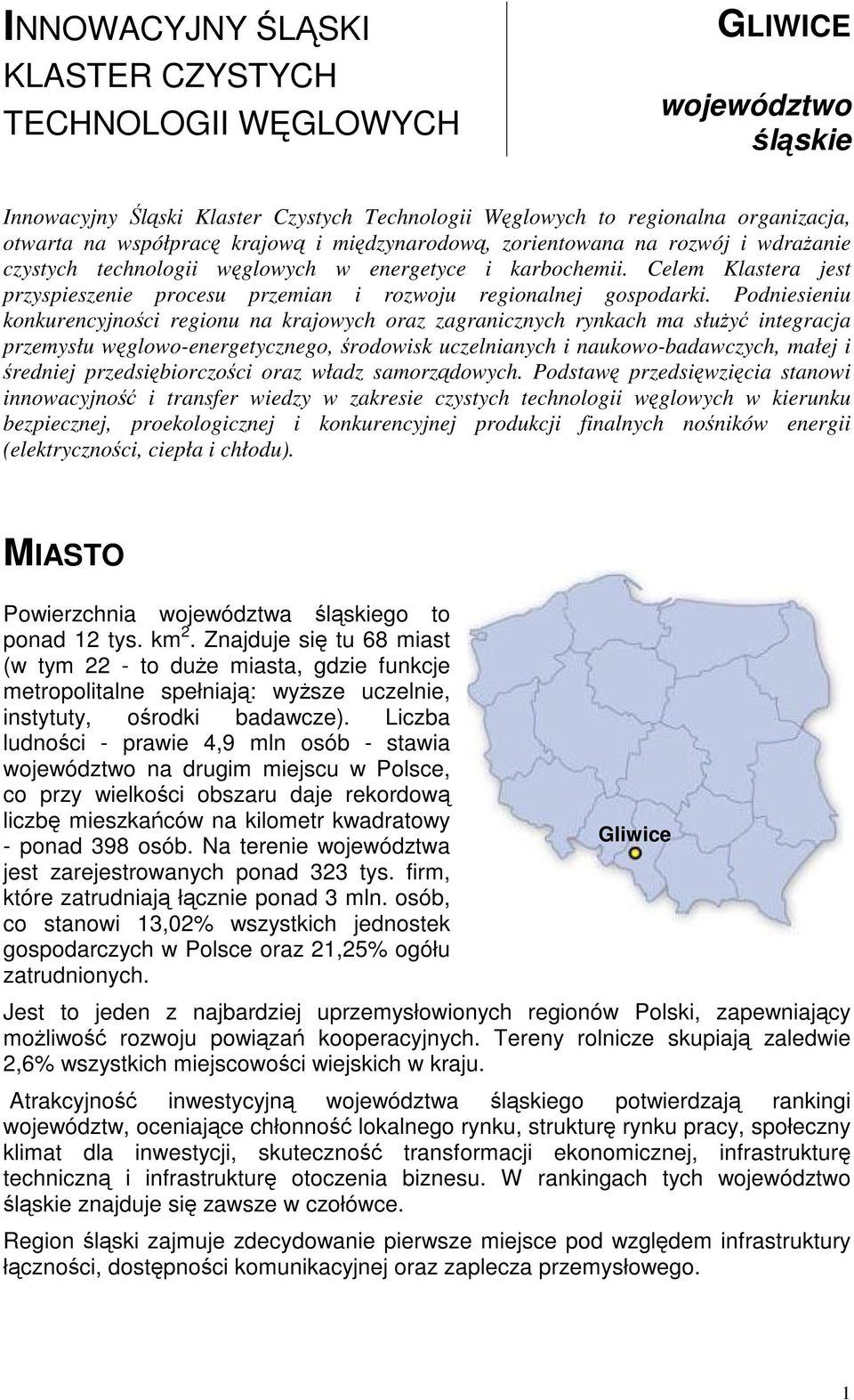 Celem Klastera jest przyspieszenie procesu przemian i rozwoju regionalnej gospodarki.