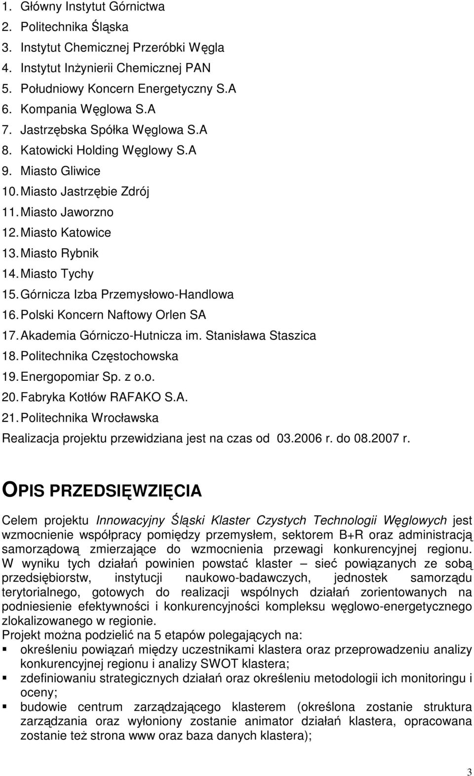 Górnicza Izba Przemysłowo-Handlowa 16. Polski Koncern Naftowy Orlen SA 17. Akademia Górniczo-Hutnicza im. Stanisława Staszica 18. Politechnika Częstochowska 19. Energopomiar Sp. z o.o. 20.