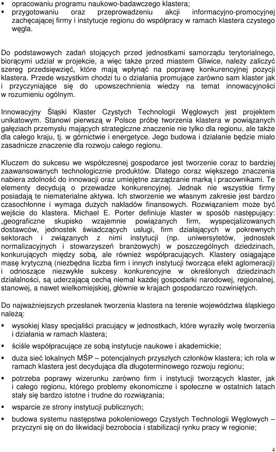 Do podstawowych zadań stojących przed jednostkami samorządu terytorialnego, biorącymi udział w projekcie, a więc także przed miastem Gliwice, należy zaliczyć szereg przedsięwzięć, które mają wpłynąć