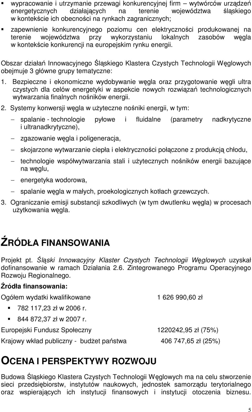 Obszar działań Innowacyjnego Śląskiego Klastera Czystych Technologii Węglowych obejmuje 3 główne grupy tematyczne: 1.