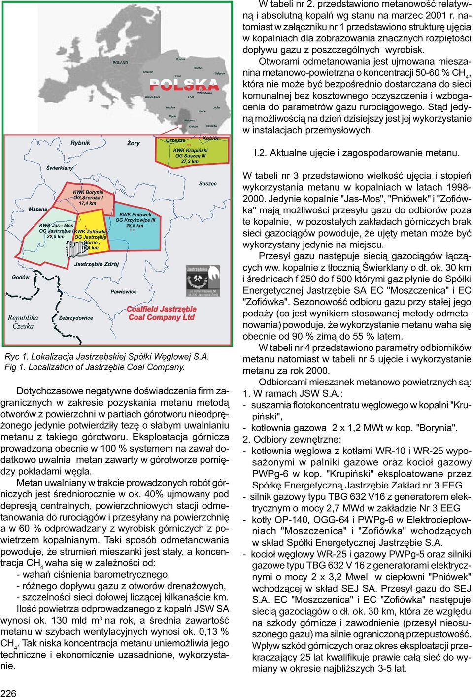 Otworami odmetanowania jest ujmowana mieszanina metanowo-powietrzna o koncentracji 50-60 % CH 4, która nie mo e byæ bezpoœrednio dostarczana do sieci komunalnej bez kosztownego oczyszczenia i