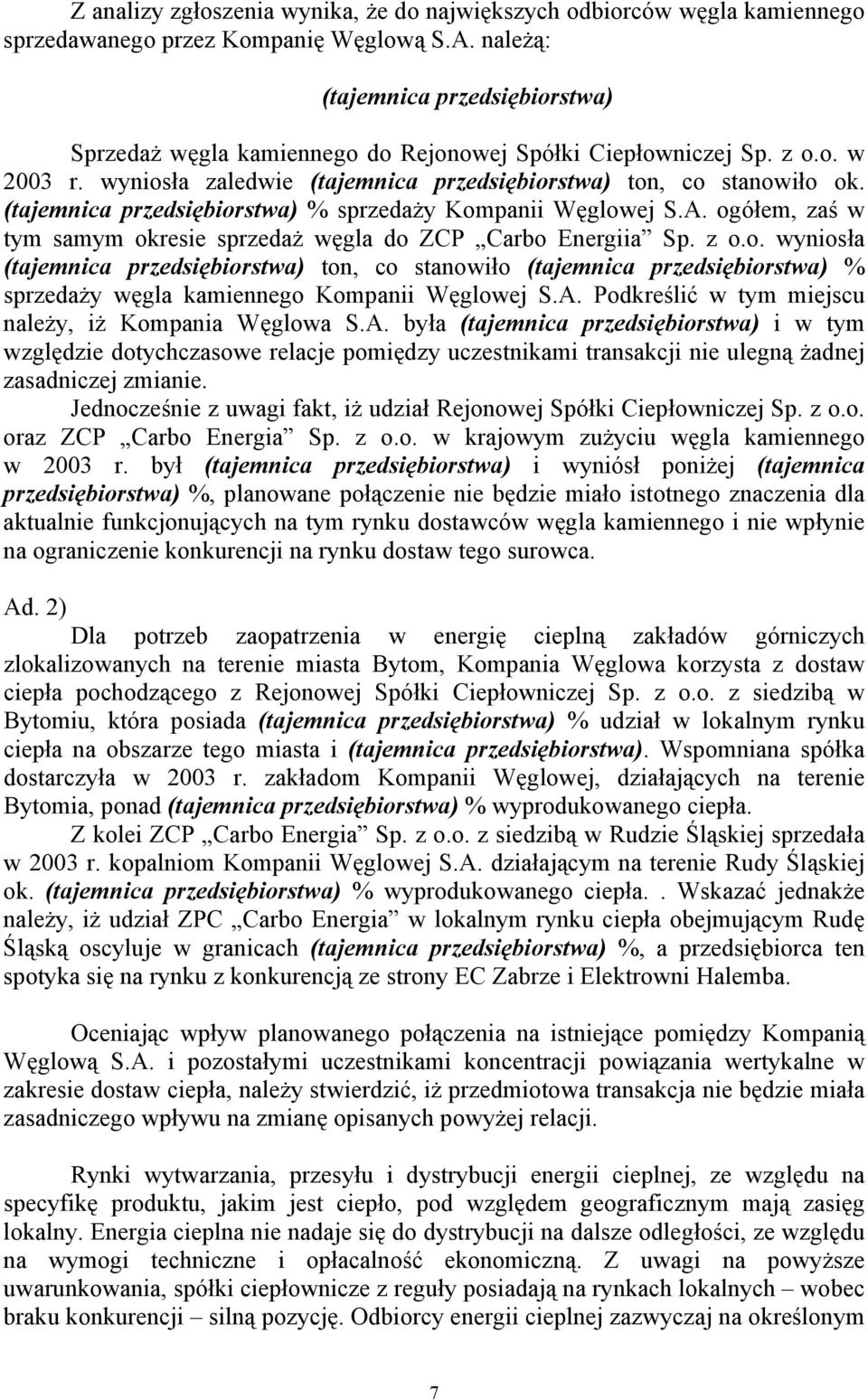 (tajemnica przedsiębiorstwa) % sprzedaży Kompanii Węglowej S.A. ogółem, zaś w tym samym okresie sprzedaż węgla do ZCP Carbo Energiia Sp. z o.o. wyniosła (tajemnica przedsiębiorstwa) ton, co stanowiło (tajemnica przedsiębiorstwa) % sprzedaży węgla kamiennego Kompanii Węglowej S.