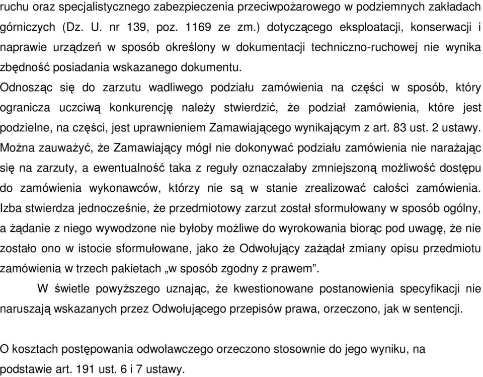 Odnosząc się do zarzutu wadliwego podziału zamówienia na części w sposób, który ogranicza uczciwą konkurencję naleŝy stwierdzić, Ŝe podział zamówienia, które jest podzielne, na części, jest