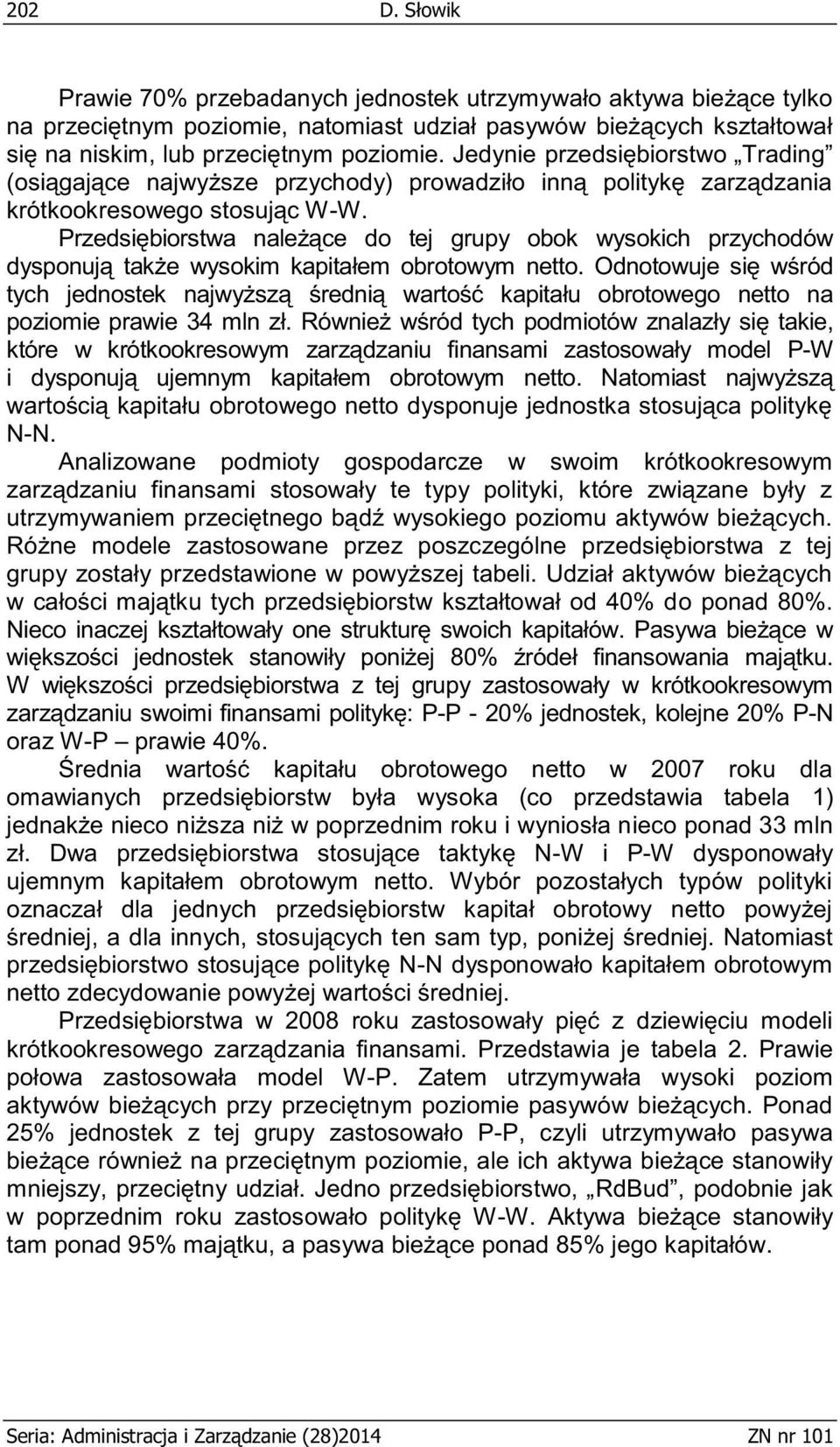 Przedsiębiorstwa należące do tej grupy obok wysokich przychodów dysponują także wysokim kapitałem obrotowym netto.