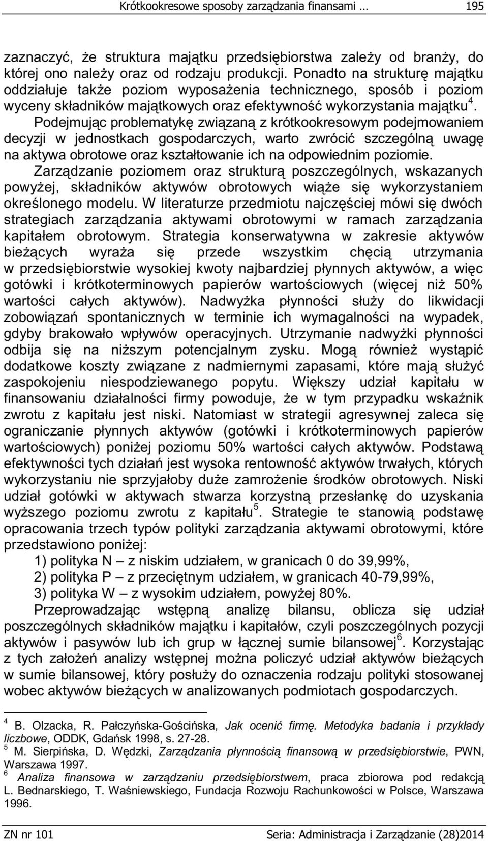 Podejmując problematykę związaną z krótkookresowym podejmowaniem decyzji w jednostkach gospodarczych, warto zwrócić szczególną uwagę na aktywa obrotowe oraz kształtowanie ich na odpowiednim poziomie.