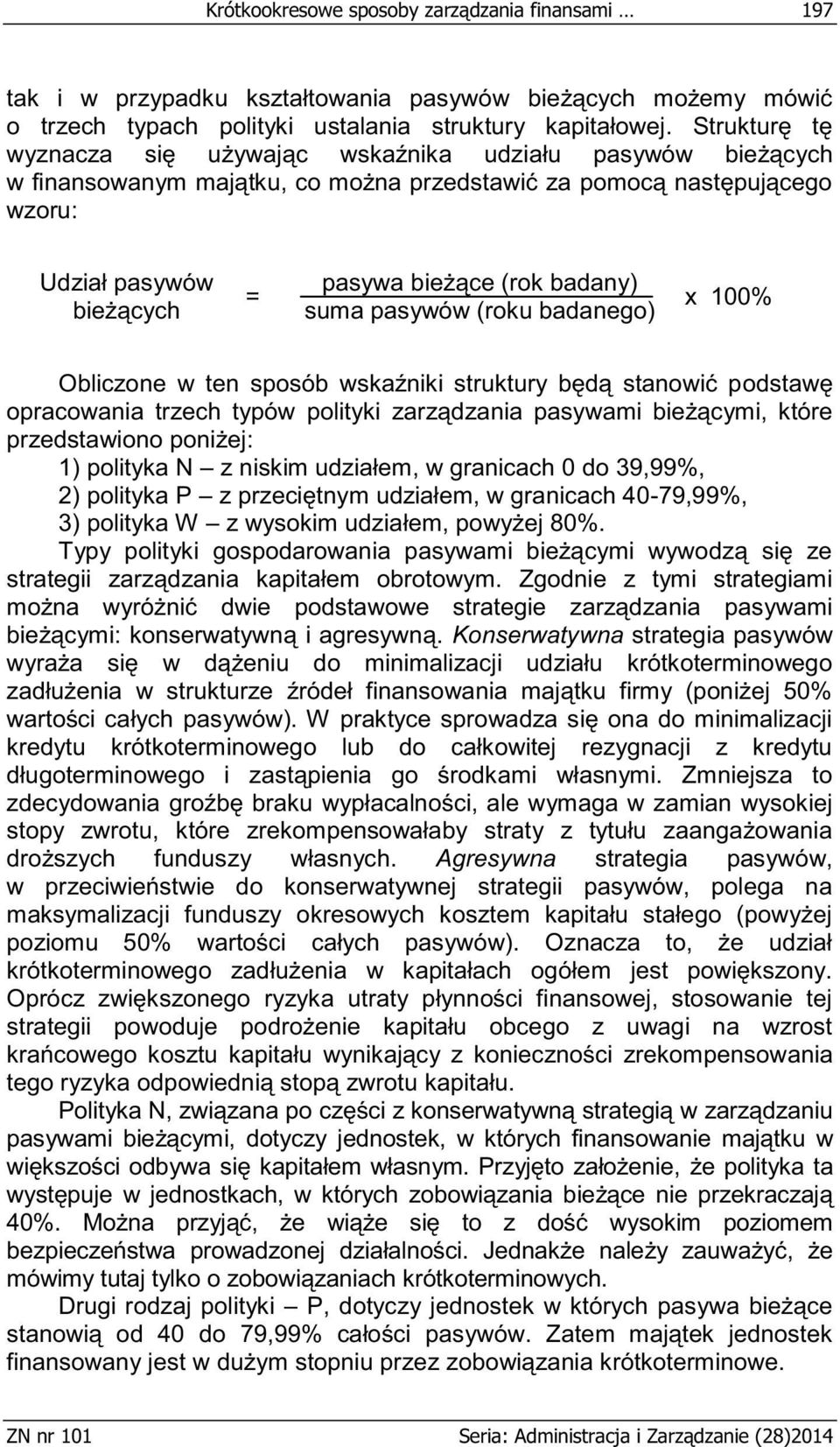 badany) suma pasywów (roku badanego) x 100% Obliczone w ten sposób wskaźniki struktury będą stanowić podstawę opracowania trzech typów polityki zarządzania pasywami bieżącymi, które przedstawiono