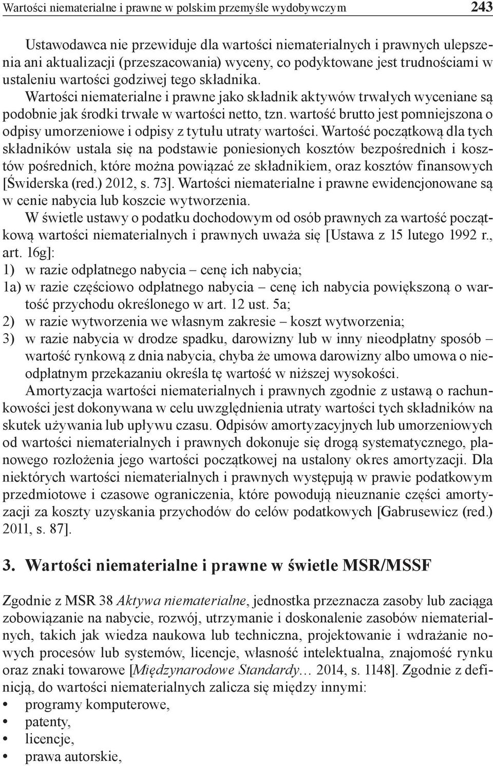 Wartości niematerialne i prawne jako składnik aktywów trwałych wyceniane są podobnie jak środki trwałe w wartości netto, tzn.